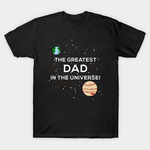 Greatest Dad in the Universe Father's Day T-Shirt T-Shirt by lucidghost